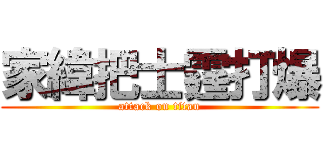 家緯把士霆打爆 (attack on titan)
