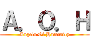 Ａ．Ｏ．Ｈ (Angels Of Humanity)