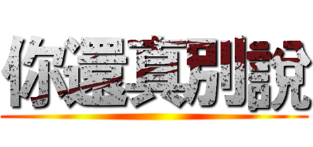 你還真別說 ()