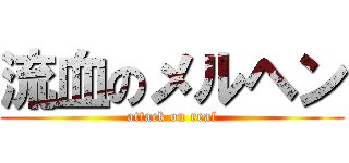 流血のメルヘン (attack on real)