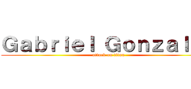 Ｇａｂｒｉｅｌ Ｇｏｎｚａｌｅｚ (attack on titan)