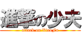 進撃の少夫 (attack on XiaoFu)