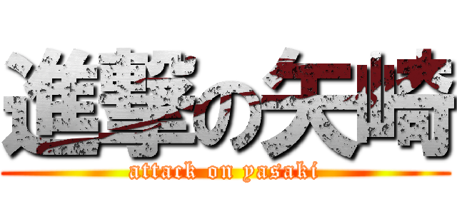 進撃の矢崎 (attack on yasaki)
