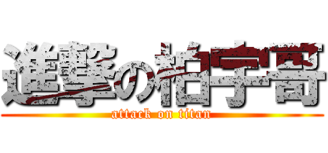 進撃の柏宇哥 (attack on titan)