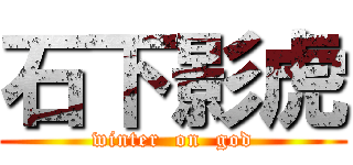 石下影虎 (winter  on  god)