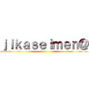 ｊｉｋａｓｅｉｍｅｎ＠ ()