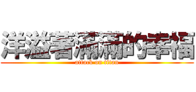 洋溢著滿滿的幸福 (attack on titan)