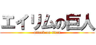 エイリムの巨人 (attack on titan)