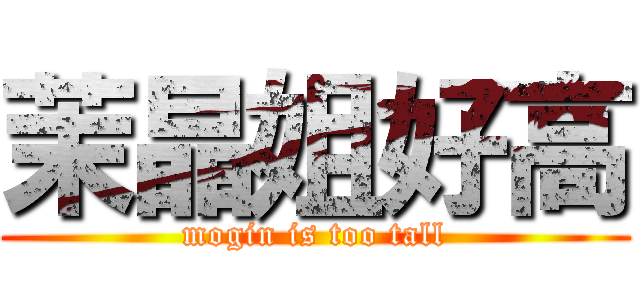 茉晶姐好高 (mogin is too tall)