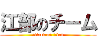 江部のチーム (attack on titan)