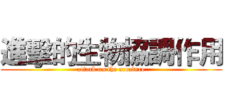 進擊的生物協調作用 (attack on the creature)