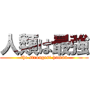 人類は最強 (the strongest human)