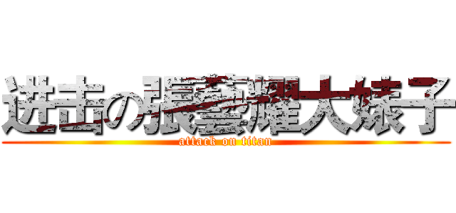 进击の張藝耀大婊子 (attack on titan)