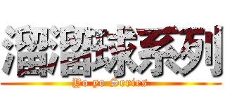 溜溜球系列 (Yo yo Series)