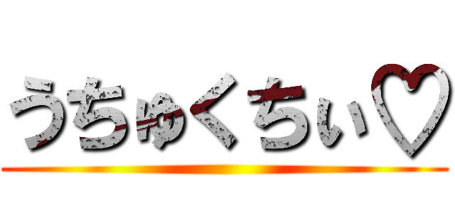 うちゅくちぃ♡ ()