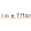 Ｉ'ｍ ａ Ｔｉｔａｎ ()