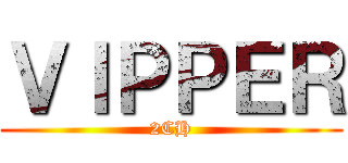 ＶＩＰＰＥＲ (2CH)