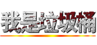 我是垃圾桶 ()