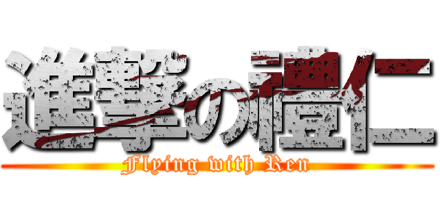 進撃の禮仁 (Flying with Ren)
