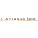 Ｌ'Ａｔｔａｑｕｅ Ｄｅｓ ＴＩＴＯＵＡＮＳ (Les males ALPHA de DROITE)