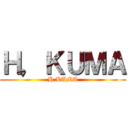 Ｈ，ＫＵＭＡ (H,KUMA)