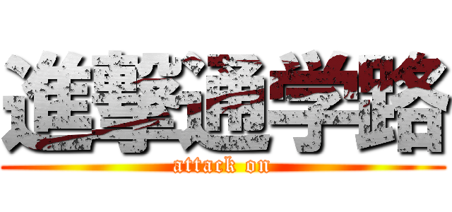 進撃通学路 (attack on)