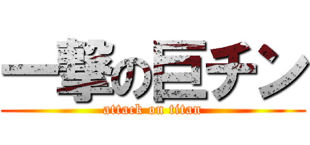 一撃の巨チン (attack on titan)