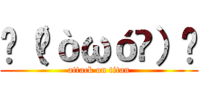 ٩（๑òωó๑）۶ (attack on titan)