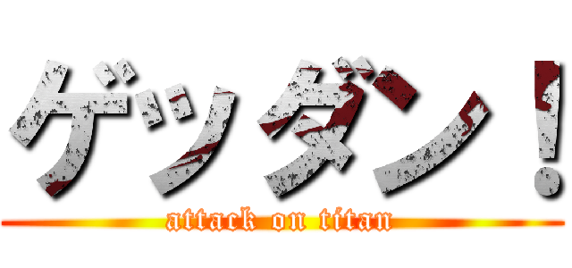 ゲッダン！ (attack on titan)