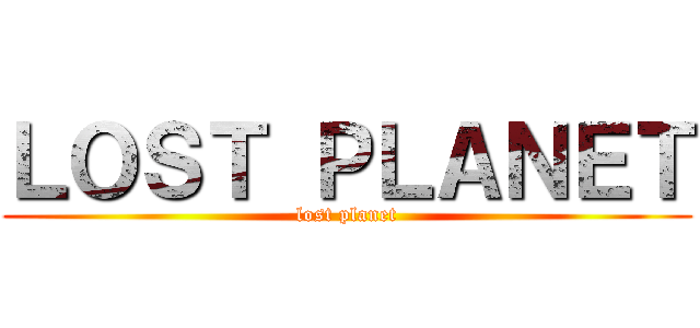 ＬＯＳＴ ＰＬＡＮＥＴ (lost planet)