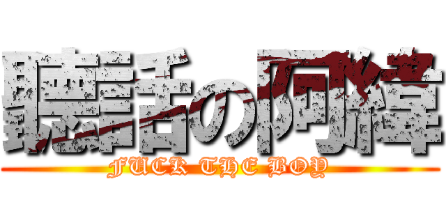 聽話の阿緯 (FUCK THE BOY)