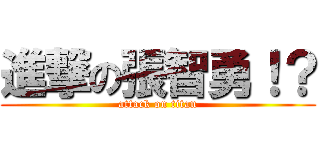 進撃の張智勇！？ (attack on titan)