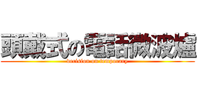 頭戴式の電話微波爐 (decision on temporary)