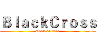 ＢｌａｃｋＣｒｏｓｓ (attack on titan)