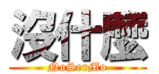 沒什麼 (NoSerMo)