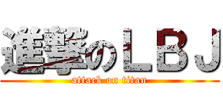 進撃のＬＢＪ (attack on titan)