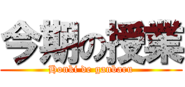 今期の授業 (Honki de ganbaru)