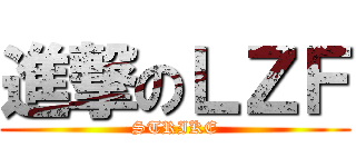 進撃のＬＺＦ (STRIKE)
