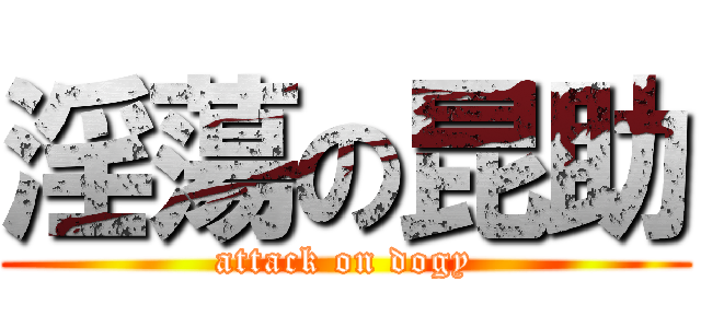 淫蕩の昆助 (attack on dogy)