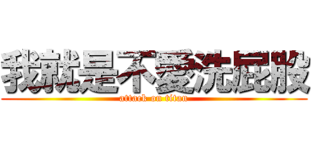 我就是不愛洗屁股 (attack on titan)