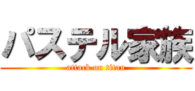 パステル家族 (attack on titan)