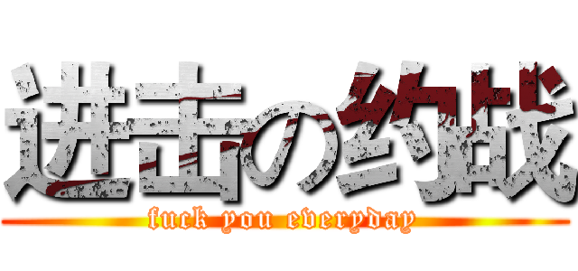 进击の约战 (fuck you everyday)