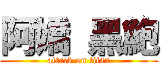 阿嬌 黑鮑 (attack on titan)