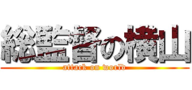 総監督の横山 (attack on world)