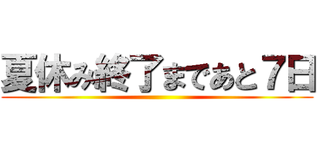 夏休み終了まであと７日 ()