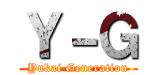 Ｙ－Ｇ (Yukai Generation)