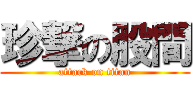 珍撃の股間 (attack on titan)