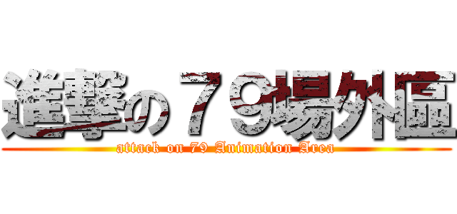 進撃の７９場外區 (attack on 79 Animation Area)