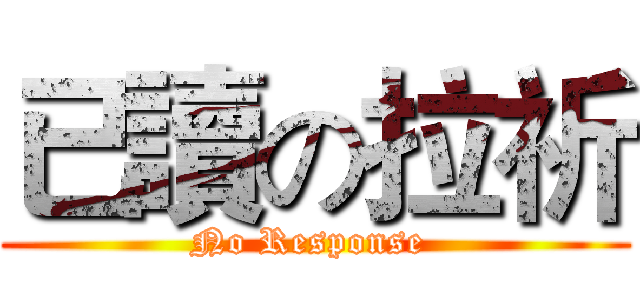 已讀の拉祈 (No Response )