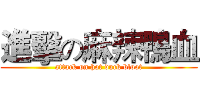 進擊の麻辣鴨血 (attack on hot duck bloot)